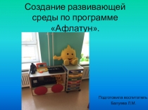 Презентация: Создание развивающей среды по программе Афлатун