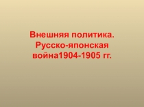 Презентация к уроку  Внешняя политика России. Русско- японская война 1904-1905гг.