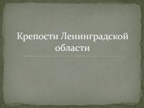 Презнтация на тему: Крепости Ленинградской области (6 класс)