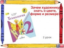 Презентация по технологии на тему Зачем художнику знать о цвете, форме и размере?
