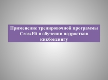 Презентация по физической культуре Применение тренировочной программы CrossFit в обучении подростков кикбоксингу