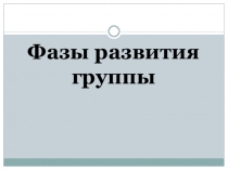 Презентация по психологии на тему Фазы развития группы