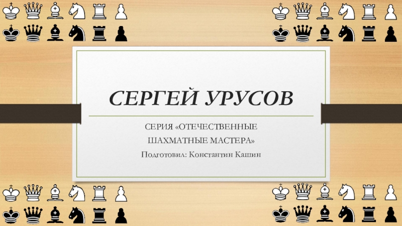 Презентация Шахматист Сергей Урусов (3-4 класс)