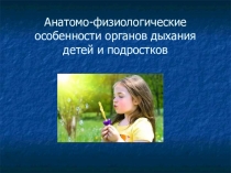 Презентация Анатомно-физиологические особенности органов дыхания детей и подростков