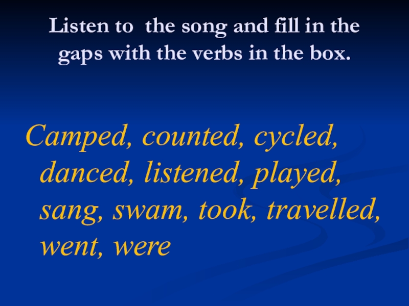 Listen to the song and fill in the gaps with the verbs in the box.Camped, counted, cycled,