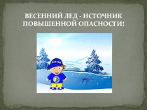 Презентация по безопасности на льду Весенний лед-источник повышенной опасности