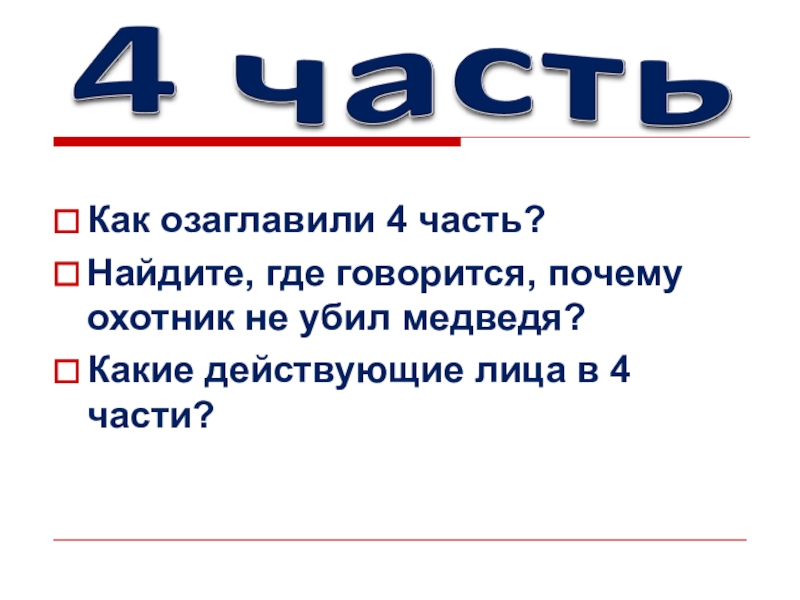 Как озаглавили 4 часть?Найдите, где говорится, почему охотник не убил медведя?Какие действующие лица в 4 части?