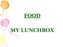Презентация к уроку английского языка в 2 классе по теме My Lunchbox.