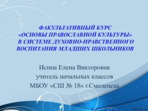 Презентация к выступлению на конференции по теме ФАКУЛЬТАТИВНЫЙ КУРС ОСНОВЫ ПРАВОСЛАВНОЙ КУЛЬТУРЫ В СИСТЕМЕ ДУХОВНО-НРАВСТВЕННОГО ВОСПИТАНИЯ МЛАДШИХ ШКОЛЬНИКОВ