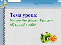 Презентация по литературе на тему старый гриб 4 класс