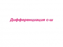 Презентация по логопедии Дифференциация звуков [с]- [ш] в словах, предложениях