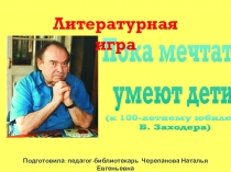 Презентация Литературная викторина по произведениям Бориса Владимировича Заходера к юбилею писателя.