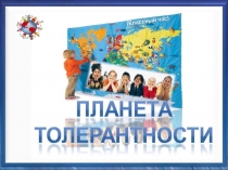 Презентация по внеклассной работе на тему Планета толерантности