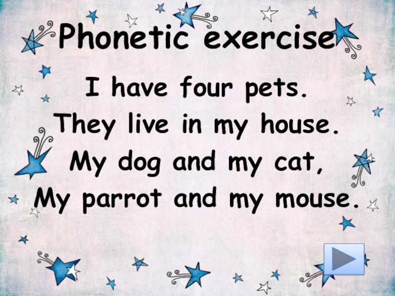Phonetic exerciseI have four pets.        They live in my house.