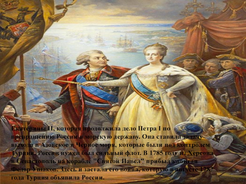 Екатерины II, которая продолжила дело Петра I по превращению России в морскую державу. Она ставила задачу выхода