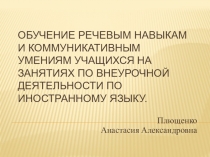 Презентация Обучение речевым навыкам и коммуникативным умениям учащихся на занятиях внеурочной деятельности по иностранному языку