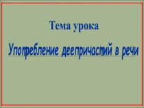 Презентация по русскому языку на тему Употребление деепричастий в речи (6 класс)
