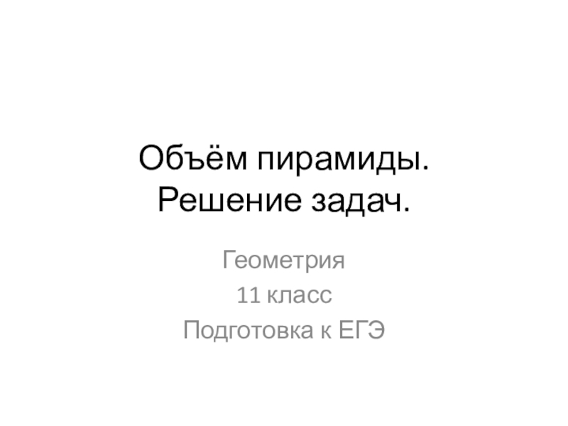 Презентация Объём пирамиды. Решение задач. Геометрия 11 класс. Подготовка к ЕГЭ