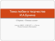 Презентация Тема любви в творчестве И.А.Бунина сборник Тёмные аллеи