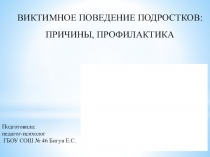 Презентация для педагогов на тему Виктимное поведение подростков: причины, профилактика