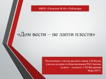 Презентация к уроку по литературе на тему Дом вести - не лапти плести