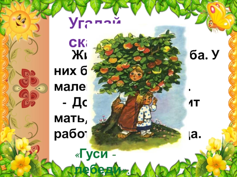 Угадай сказку Жили мужик да баба. У них была дочка да малень-кий сыночек.