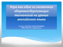 Презентация Игра как один из элементов здоровьесберегающих технологий на уроках английского языка