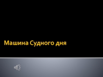 Презентация по физике на тему Машина Судного дня