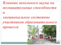 Презентация к исследовательской работе на тему Влияние школьного шума на познавательные способности и эмоциональное состояние участников образовательного процесса.