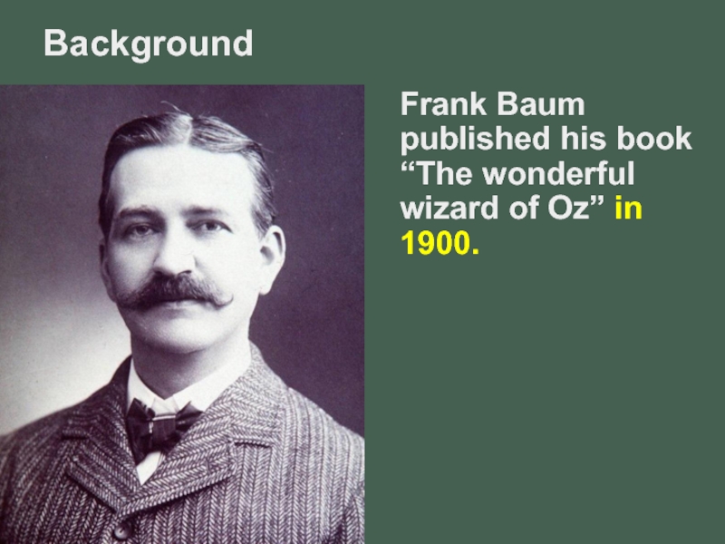 Background Frank Baum published his book “The wonderful wizard of Oz” in 1900.