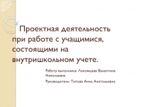 Презентация к защите выпускной работе Проектная деятельность при работе с учащимися, состоящими на внутришкольном учете