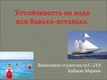 Презентация к уроку Устойчивость судов, или Ванька - встанька, разработола студентка Бабаева Марина