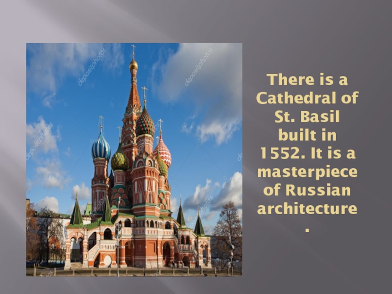 There is a Cathedral of St. Basil built in 1552. It is a masterpiece of Russian architecture.