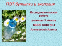 Презентация исследовательской работы ПЭТ бутылка и экология ученицы 3 класса