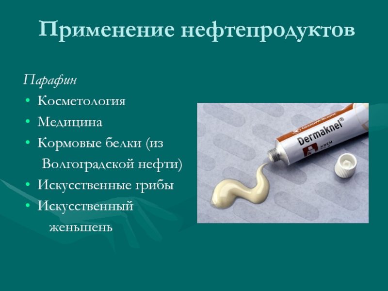 Применение нефтепродуктовПарафин КосметологияМедицинаКормовые белки (из    Волгоградской нефти)Искусственные грибыИскусственный     женьшень