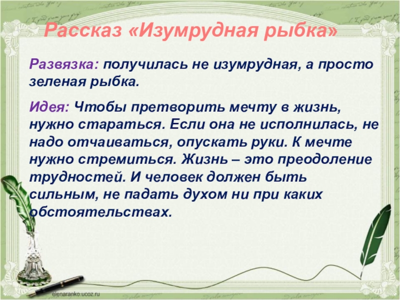 Рассказ «Изумрудная рыбка»Развязка: получилась не изумрудная, а просто зеленая рыбка. Идея: Чтобы претворить мечту в жизнь, нужно