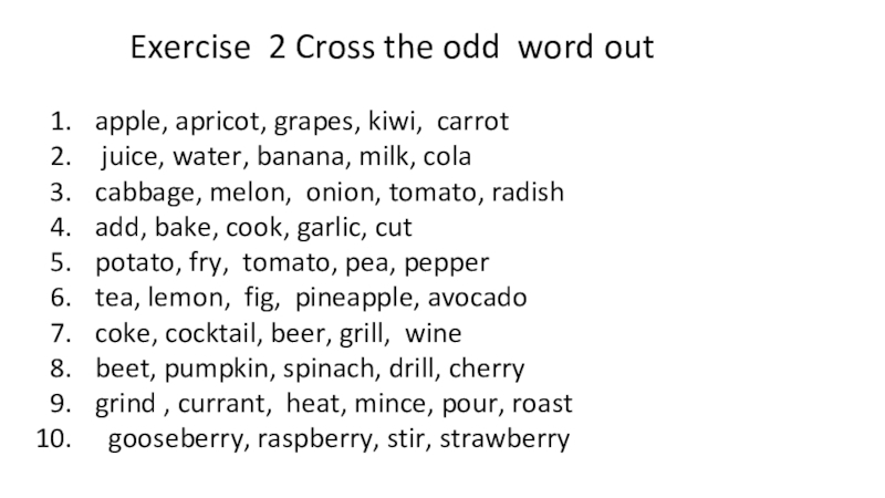 Exercise 2 Cross the odd word out apple, apricot, grapes, kiwi, carrot juice, water, banana, milk, colacabbage,