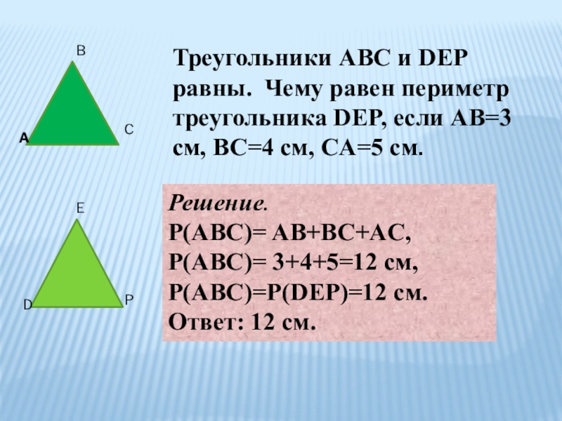 ABCDEPТреугольники ABC и DEP равны. Чему равен периметр треугольника DEP, если AB=3 см, BC=4 см, CA=5 см.