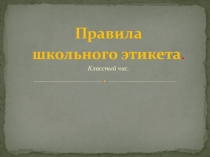 Презентация на классный час по теме: Правила этикета