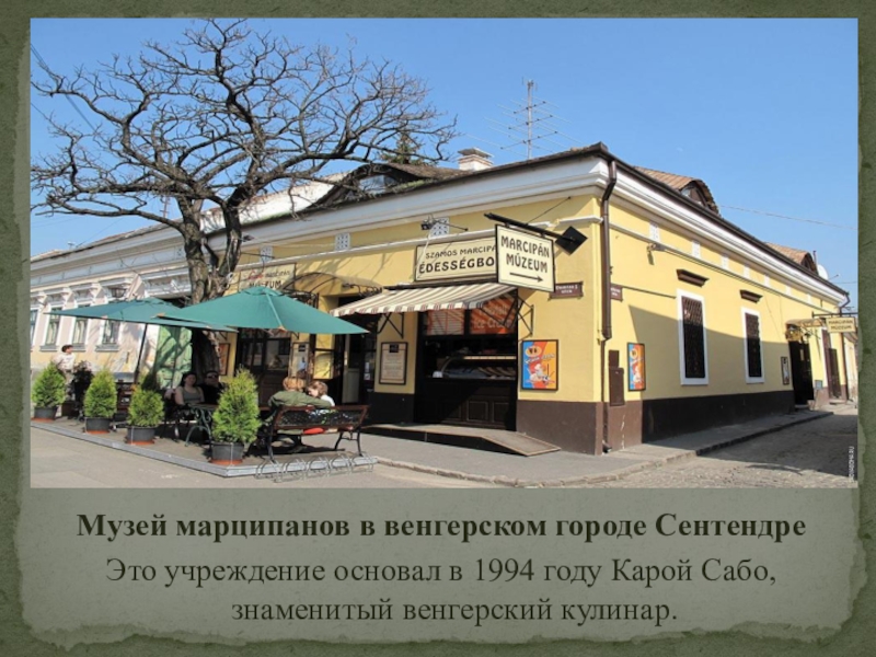 Музей марципанов в венгерском городе Сентендре Это учреждение основал в 1994 году Карой Сабо, знаменитый венгерский кулинар. Музей