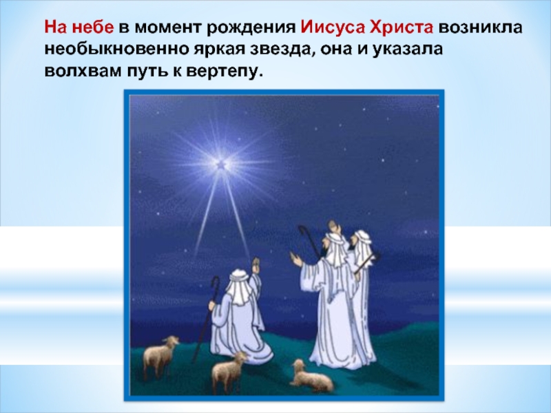 На небе в момент рождения Иисуса Христа возникла необыкновенно яркая звезда, она и указала волхвам путь к
