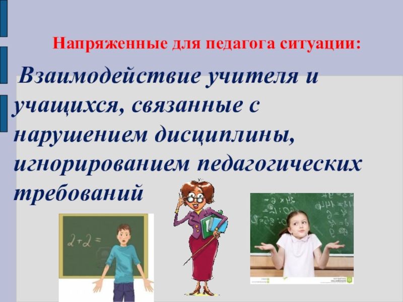 Ситуация педагог педагог. Педагогические ситуации педагог педагог. Игнорирование требований учителя. Работа с обучающимися склонными к нарушению дисциплины. Возможные трудности и напряжённые ситуации педагога.