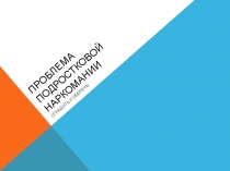 Презентация Проблема подростковой наркомании (10- 18 лет )