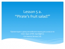 “Pirate’s fruit salad!” Презентация к уроку по теме Еда (УМК Spotlight 4).