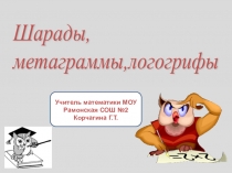 Презентация по математике Шарады,метаграммы,логогрифы (5-6 классы)