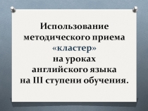 Презентация Использование методического приема кластер на уроках английского языка