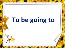 Презентация по английскому языку на тему Конструкция to be going to
