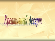 Презентация по технологии приготовления пищиКреативный десерт- мармелад