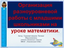 Презентация к докладу по теме Организация разноуровневой работы с младшими школьниками на уроке математики
