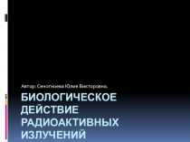 Презентация по физике на тему Биологическое действие радиоактивных излучений